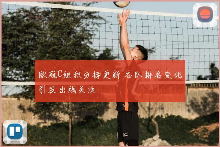 欧冠C组积分榜更新 各队排名变化引发出线关注
