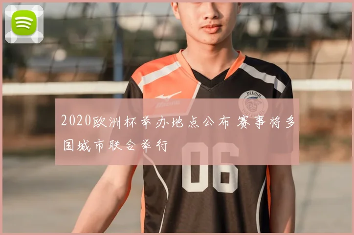 2020欧洲杯举办地点公布 赛事将多国城市联合举行