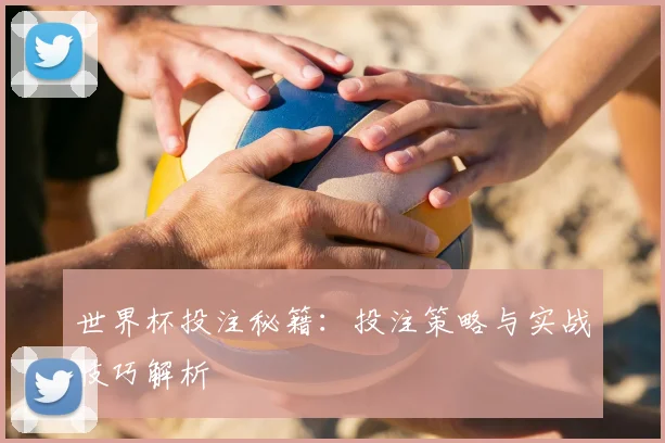 世界杯投注秘籍：投注策略与实战技巧解析