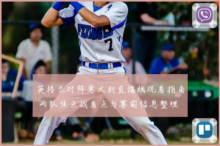 英格兰对阵意大利直播线观看指南 两队焦点战看点与赛前信息整理