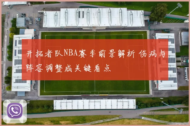 开拓者队NBA赛季前景解析 伤病与阵容调整成关键看点