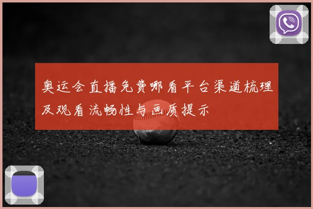 奥运会直播免费哪看平台渠道梳理及观看流畅性与画质提示